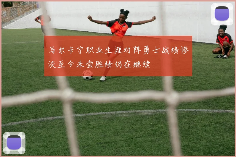 马尔卡宁职业生涯对阵勇士战绩惨淡至今未尝胜绩仍在继续
