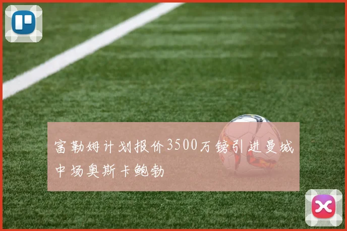 富勒姆计划报价3500万镑引进曼城中场奥斯卡鲍勃
