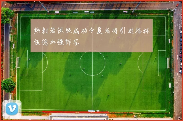 热刺若保级成功今夏或将引进格林伍德加强阵容